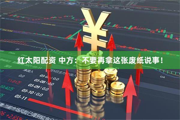 红太阳配资 中方：不要再拿这张废纸说事！