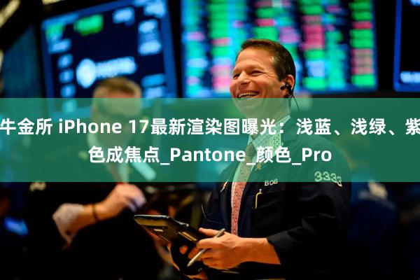 牛金所 iPhone 17最新渲染图曝光：浅蓝、浅绿、紫色成焦点_Pantone_颜色_Pro
